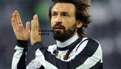 欧博官网-巴黎国米决战欧洲之巅，战术对决、历史恩怨与荣耀之争