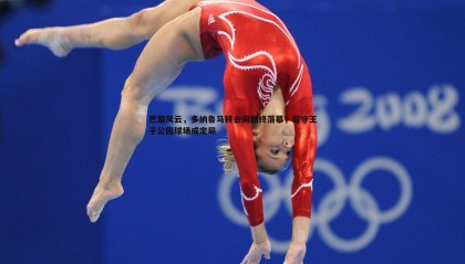 欧博官网-巴黎风云，多纳鲁马转会闹剧终落幕，留守王子公园球场成定局