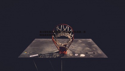 欧博官网-勇士替补席全面爆发，科尔盛赞团队贡献，库明加成关键先生