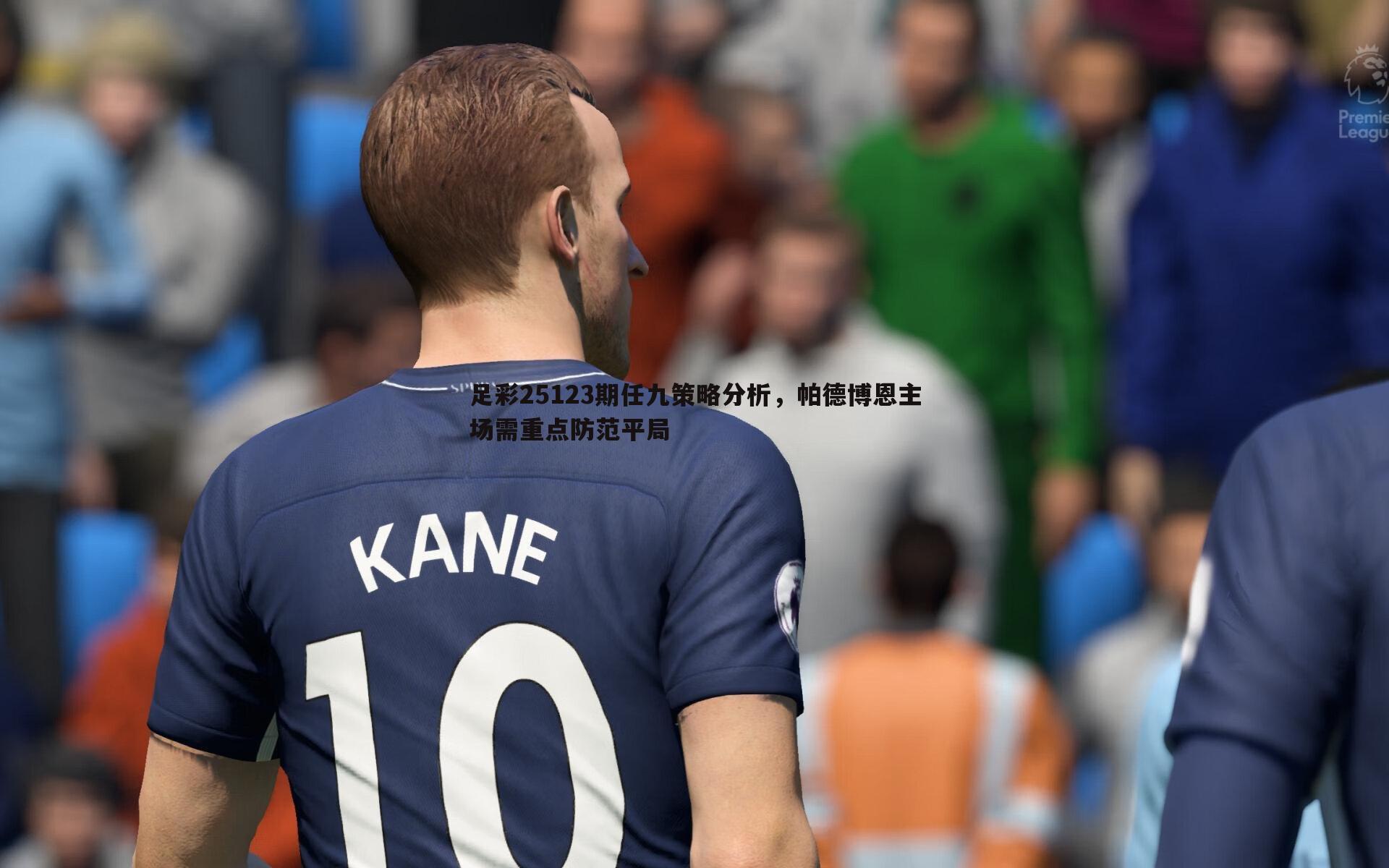 足彩25123期任九策略分析,帕德博恩主场需重点防范平局