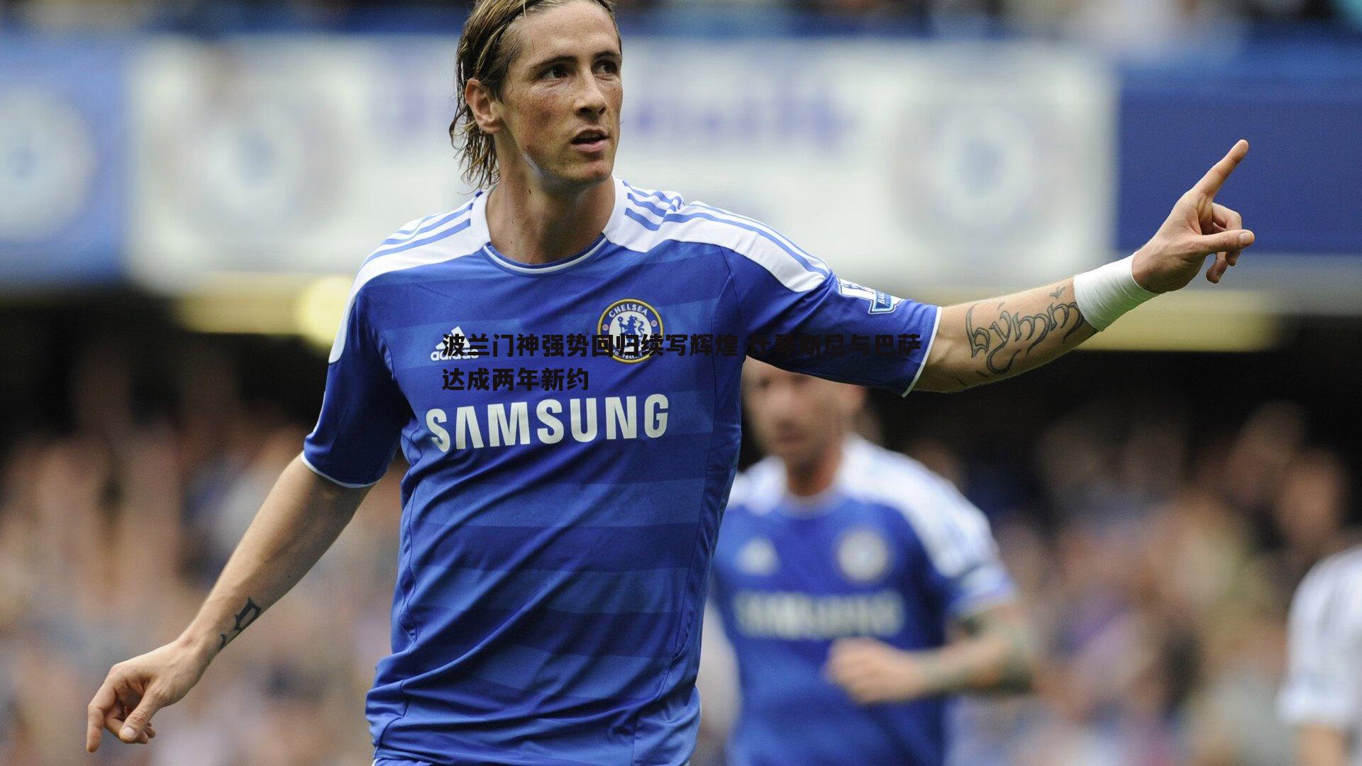 波兰门神强势回归续写辉煌 什琴斯尼与巴萨达成两年新约